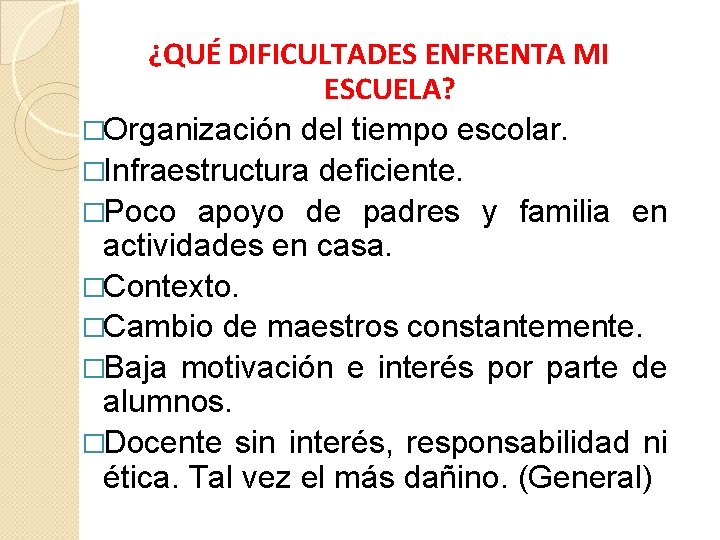 ¿QUÉ DIFICULTADES ENFRENTA MI ESCUELA? �Organización del tiempo escolar. �Infraestructura deficiente. �Poco apoyo de