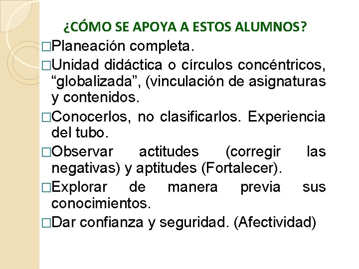 ¿CÓMO SE APOYA A ESTOS ALUMNOS? �Planeación completa. �Unidad didáctica o círculos concéntricos, “globalizada”,