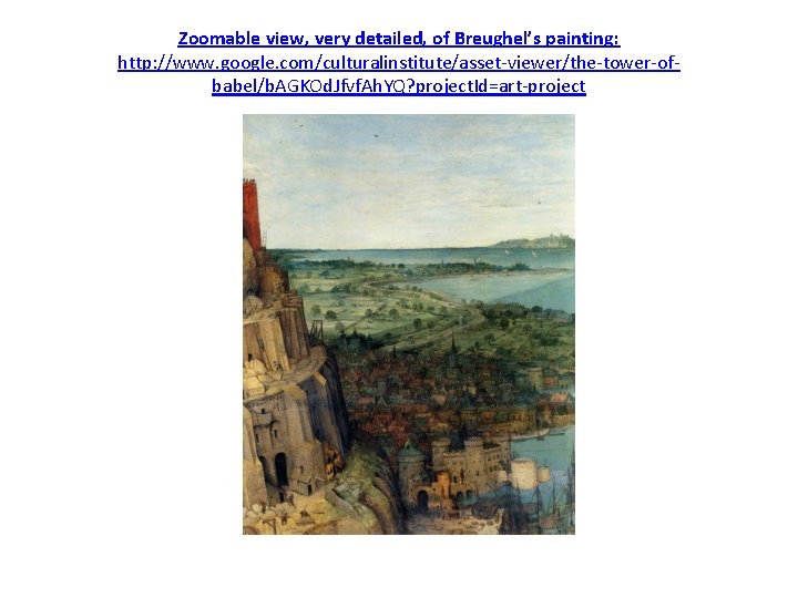 Zoomable view, very detailed, of Breughel’s painting: http: //www. google. com/culturalinstitute/asset-viewer/the-tower-ofbabel/b. AGKOd. Jfvf. Ah.