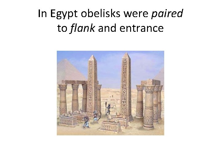 In Egypt obelisks were paired to flank and entrance 
