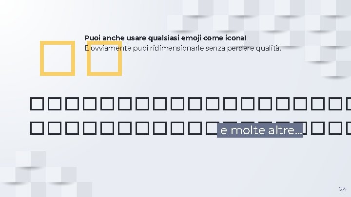 Puoi anche usare qualsiasi emoji come icona! E ovviamente puoi ridimensionarle senza perdere qualità.