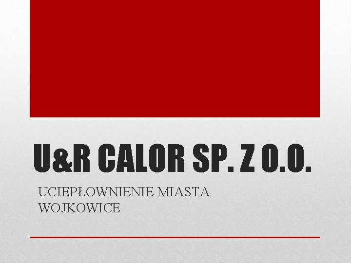 U&R CALOR SP. Z O. O. UCIEPŁOWNIENIE MIASTA WOJKOWICE 