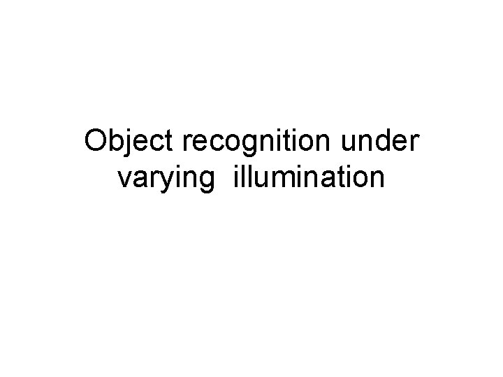 Object recognition under varying illumination 