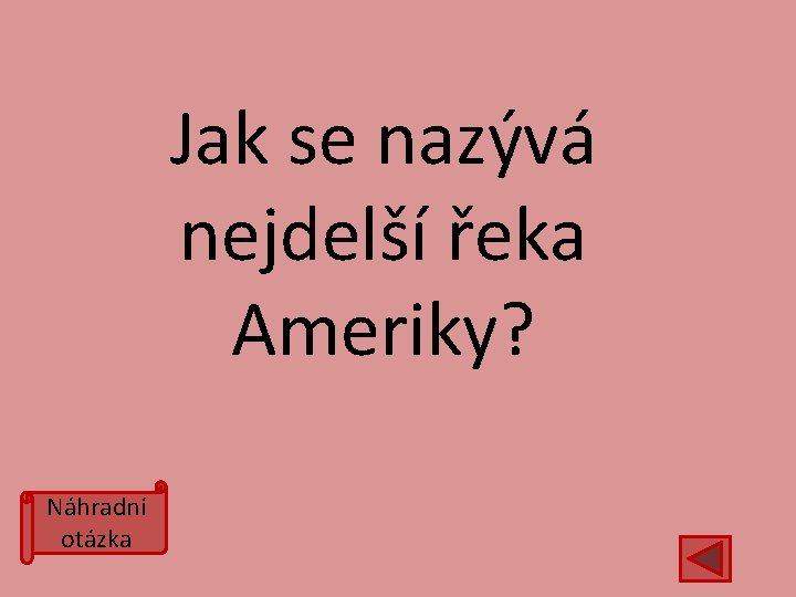 Jak se nazývá nejdelší řeka Ameriky? Náhradní otázka 