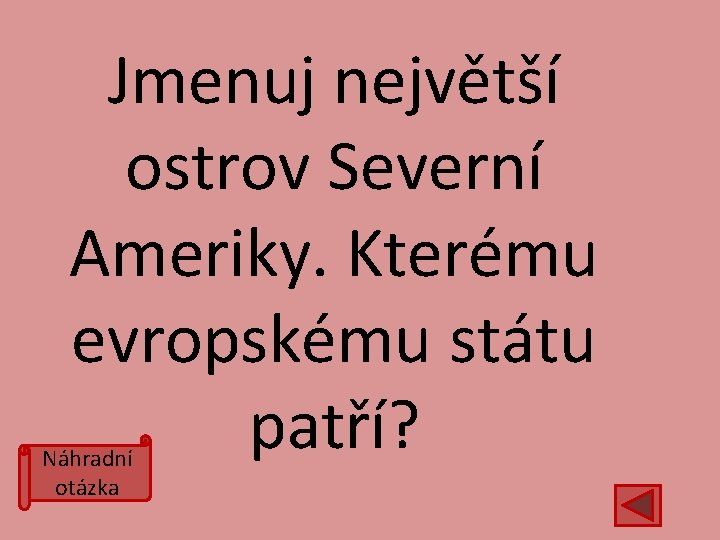 Jmenuj největší ostrov Severní Ameriky. Kterému evropskému státu patří? Náhradní otázka 