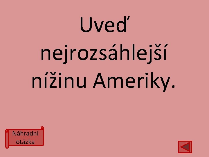 Uveď nejrozsáhlejší nížinu Ameriky. Náhradní otázka 