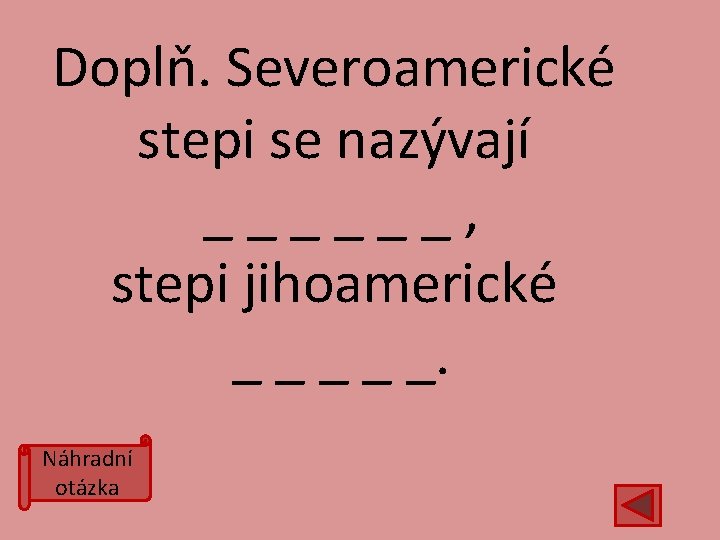 Doplň. Severoamerické stepi se nazývají ______, stepi jihoamerické _ _ _. Náhradní otázka 