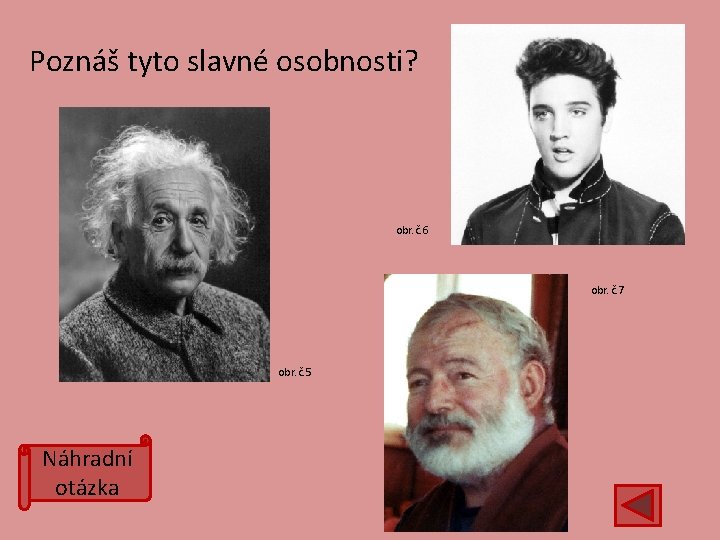 Poznáš tyto slavné osobnosti? obr. č. 6 obr. č. 7 obr. č. 5 Náhradní