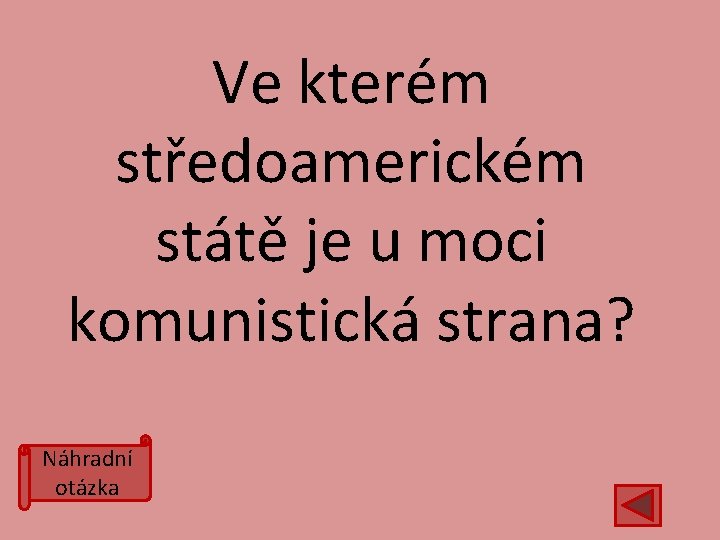 Ve kterém středoamerickém státě je u moci komunistická strana? Náhradní otázka 