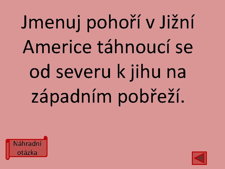 Jmenuj pohoří v Jižní Americe táhnoucí se od severu k jihu na západním pobřeží.