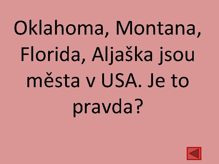 Oklahoma, Montana, Florida, Aljaška jsou města v USA. Je to pravda? 