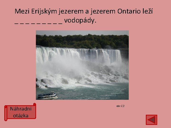 Mezi Erijským jezerem a jezerem Ontario leží _ _ _ _ _ vodopády. Náhradní