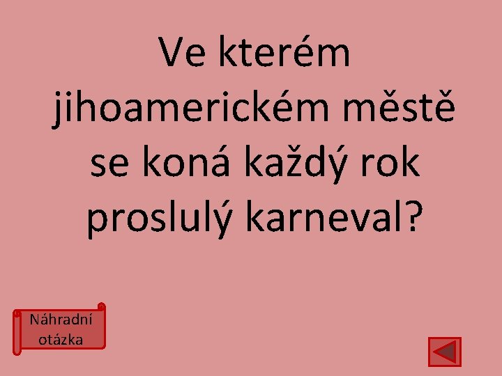 Ve kterém jihoamerickém městě se koná každý rok proslulý karneval? Náhradní otázka 