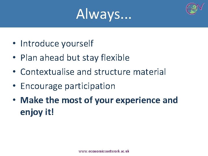 Always. . . • • • Introduce yourself Plan ahead but stay flexible Contextualise