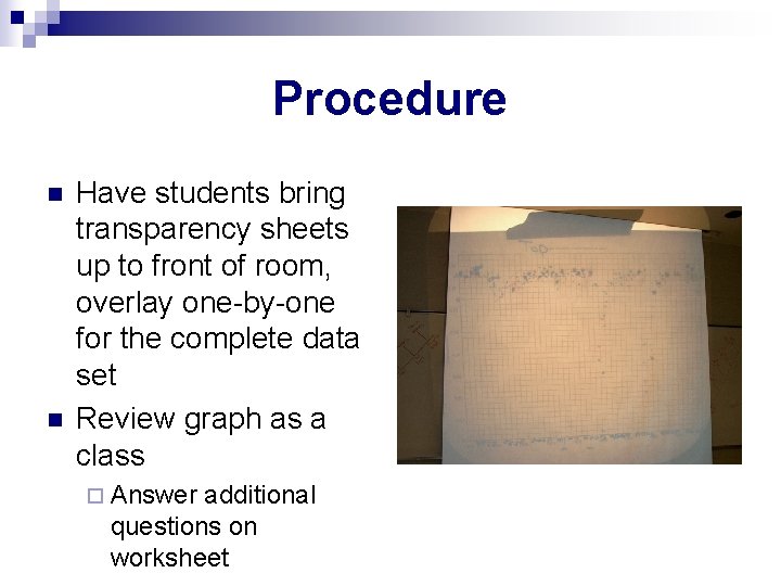 Procedure n n Have students bring transparency sheets up to front of room, overlay