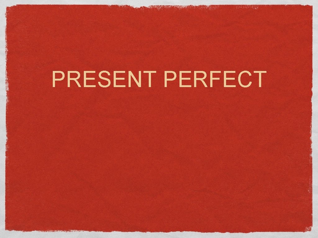 PRESENT PERFECT 