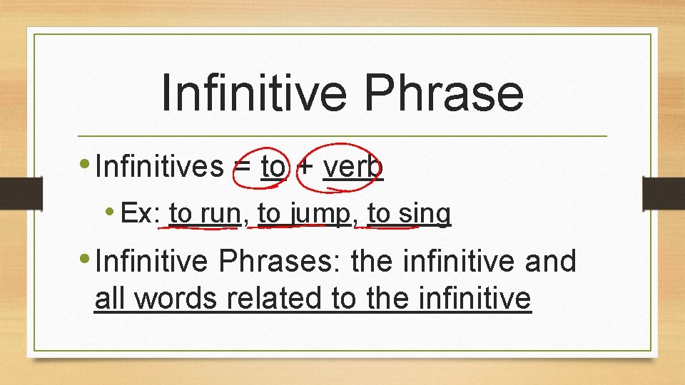 Infinitive Phrase • Infinitives = to + verb • Ex: to run, to jump,