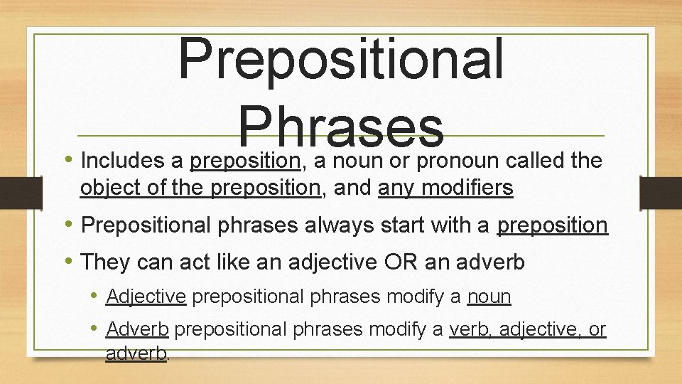 Prepositional Phrases • Includes a preposition, a noun or pronoun called the object of