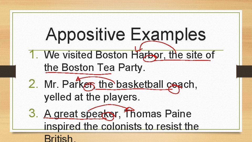 Appositive Examples 1. We visited Boston Harbor, the site of the Boston Tea Party.