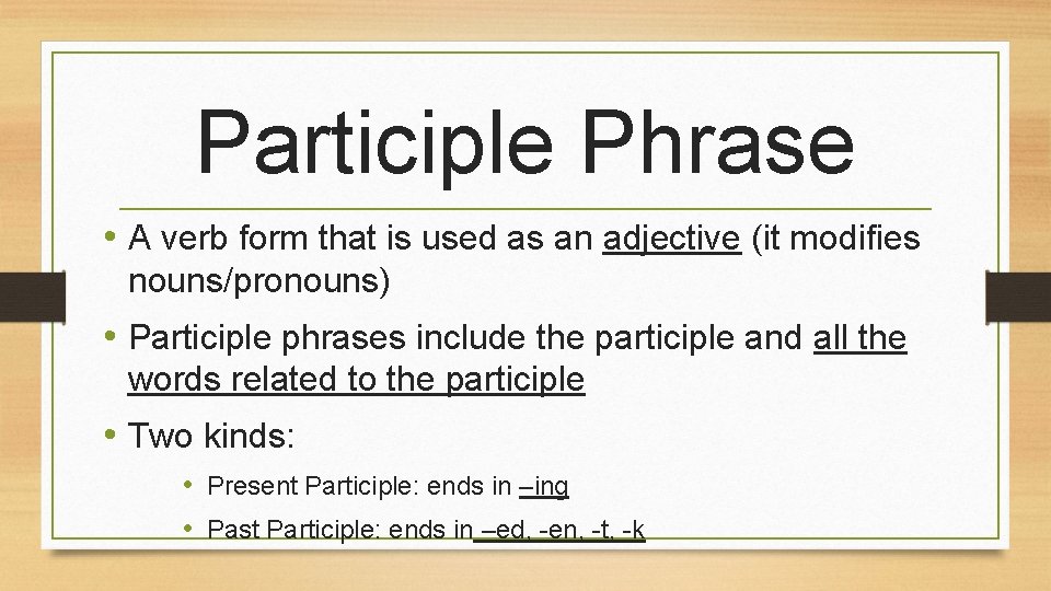 Participle Phrase • A verb form that is used as an adjective (it modifies
