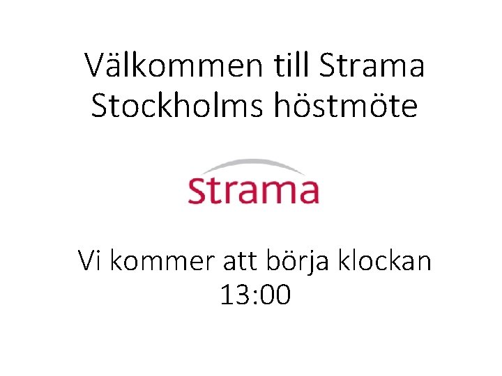 Välkommen till Strama Stockholms höstmöte Vi kommer att börja klockan 13: 00 