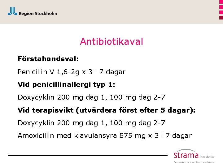 Antibiotikaval Förstahandsval: Penicillin V 1, 6 -2 g x 3 i 7 dagar Vid