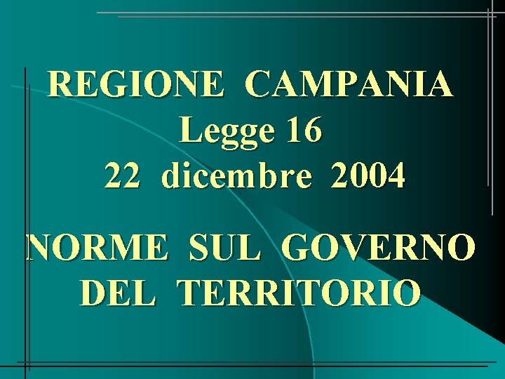REGIONE CAMPANIA Legge 16 22 dicembre 2004 NORME SUL GOVERNO DEL TERRITORIO 