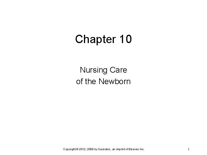 Chapter 10 Nursing Care of the Newborn Copyright © 2012, 2008 by Saunders, an