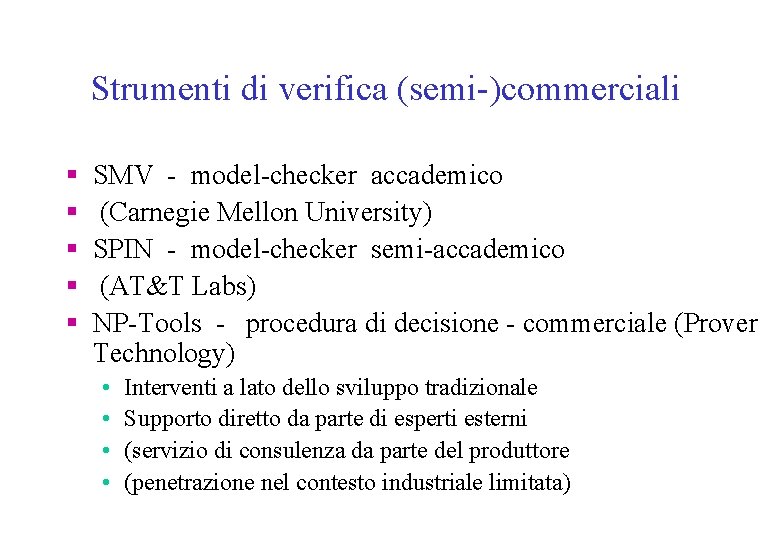 Strumenti di verifica (semi-)commerciali § § § SMV - model-checker accademico (Carnegie Mellon University)