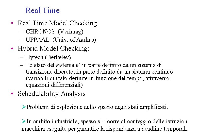 Real Time • Real Time Model Checking: – CHRONOS (Verimag) – UPPAAL (Univ. of