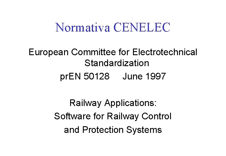 Normativa CENELEC European Committee for Electrotechnical Standardization pr. EN 50128 June 1997 Railway Applications: