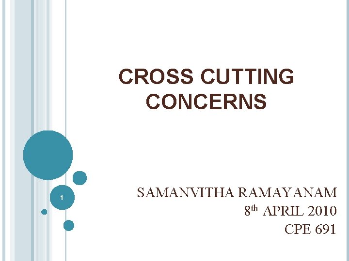 CROSS CUTTING CONCERNS 1 SAMANVITHA RAMAYANAM 8 th APRIL 2010 CPE 691 