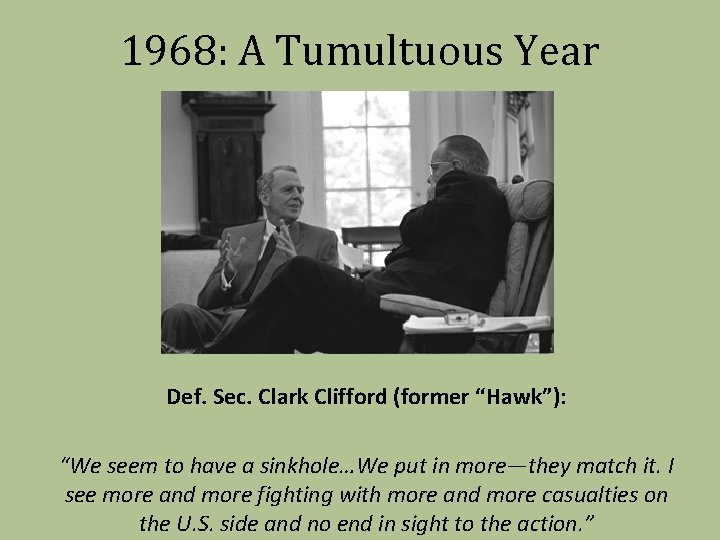 1968: A Tumultuous Year Def. Sec. Clark Clifford (former “Hawk”): “We seem to have
