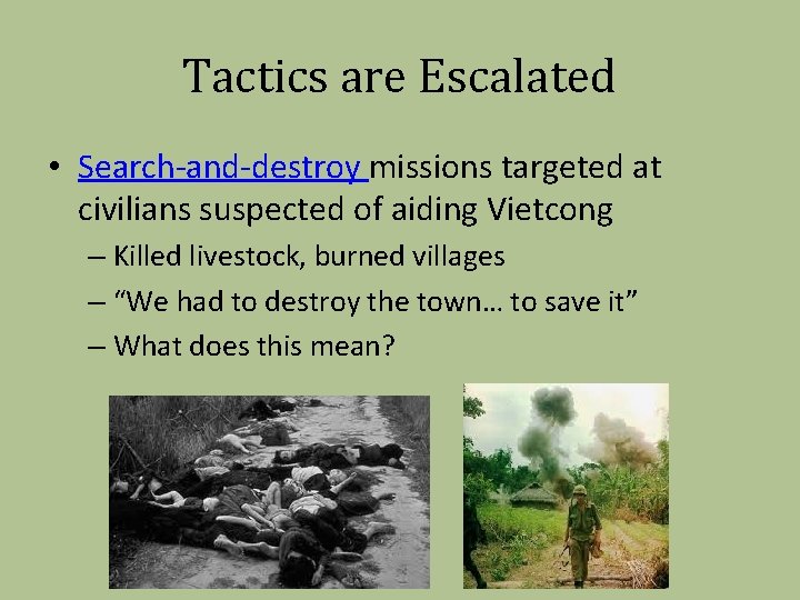 Tactics are Escalated • Search-and-destroy missions targeted at civilians suspected of aiding Vietcong –