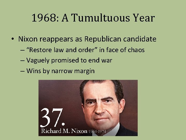 1968: A Tumultuous Year • Nixon reappears as Republican candidate – “Restore law and