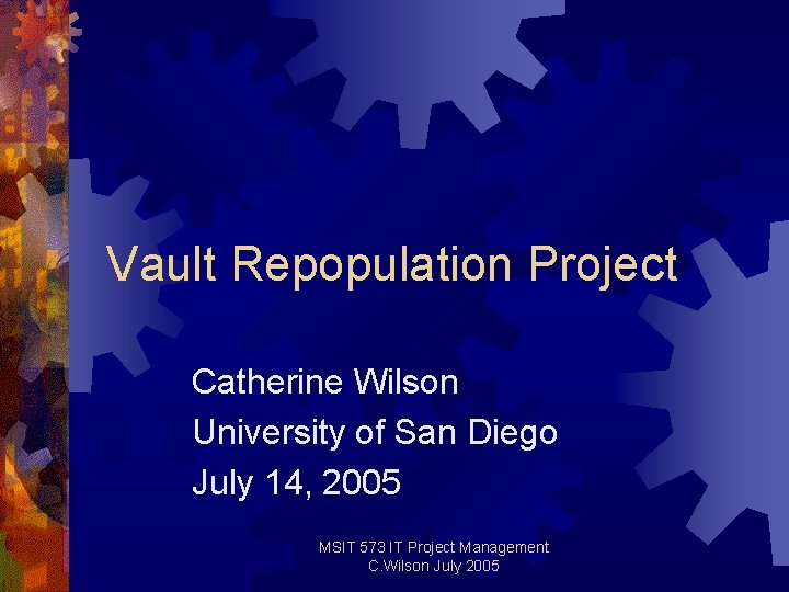 Vault Repopulation Project Catherine Wilson University of San Diego July 14, 2005 MSIT 573 Vault Repopulation Project Catherine Wilson University of San Diego July 14, 2005 MSIT 573