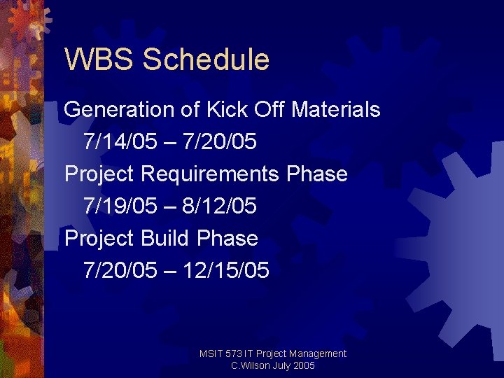 WBS Schedule Generation of Kick Off Materials 7/14/05 – 7/20/05 Project Requirements Phase 7/19/05 WBS Schedule Generation of Kick Off Materials 7/14/05 – 7/20/05 Project Requirements Phase 7/19/05