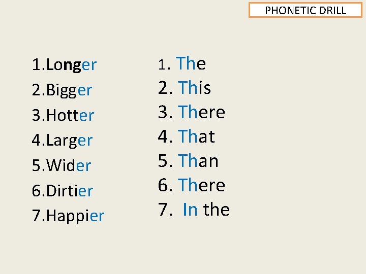 PHONETIC DRILL 1. Longer 2. Bigger 3. Hotter 4. Larger 5. Wider 6. Dirtier