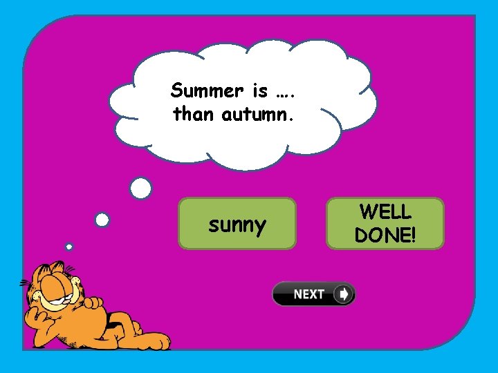 Summer is …. than autumn. TRY sunny AGAIN! WELL sunnier DONE! 