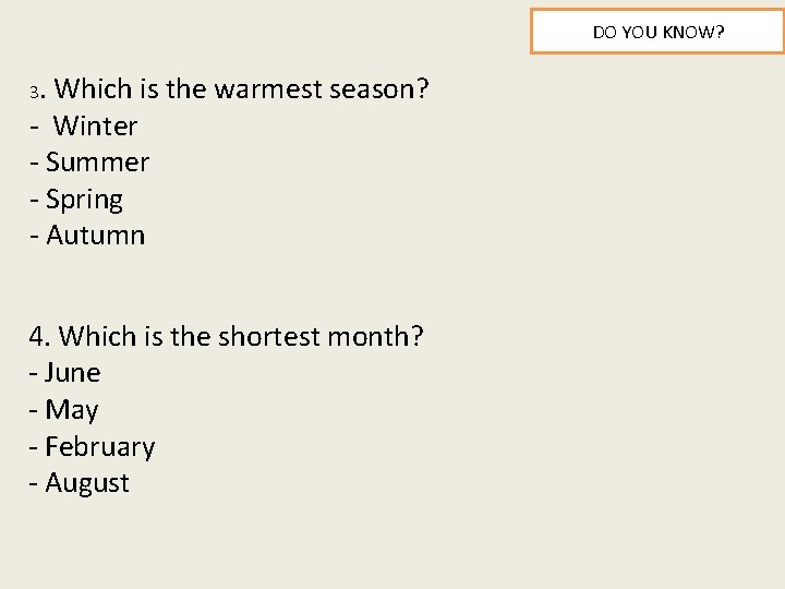 DO YOU KNOW? 3. Which is the warmest season? - Winter - Summer -