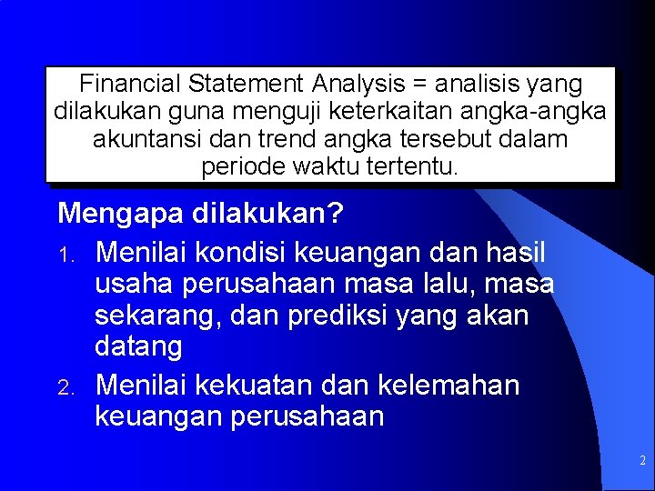 Financial Statement Analysis = analisis yang dilakukan guna menguji keterkaitan angka-angka akuntansi dan trend
