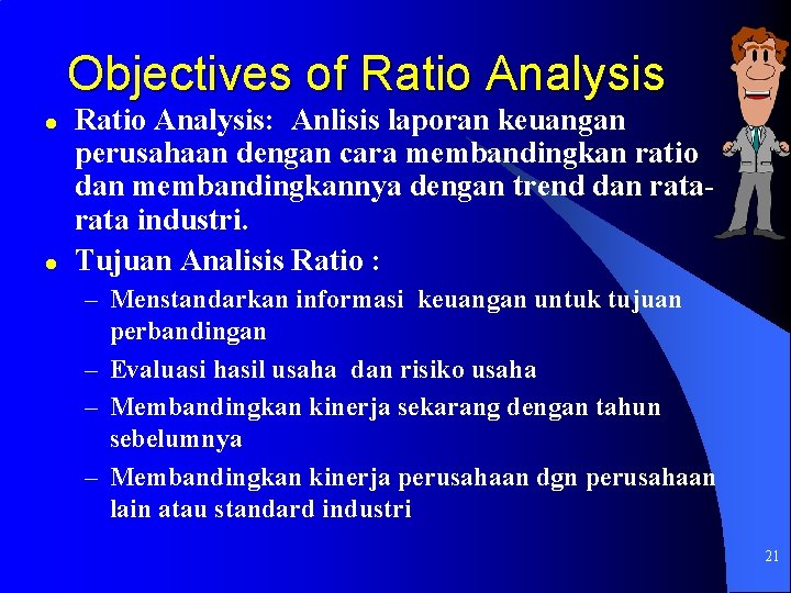 Objectives of Ratio Analysis l l Ratio Analysis: Anlisis laporan keuangan perusahaan dengan cara