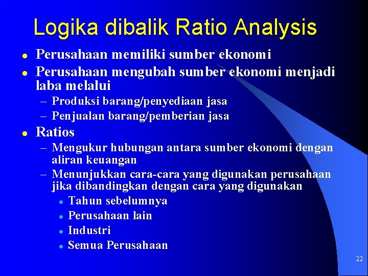 Logika dibalik Ratio Analysis l l Perusahaan memiliki sumber ekonomi Perusahaan mengubah sumber ekonomi