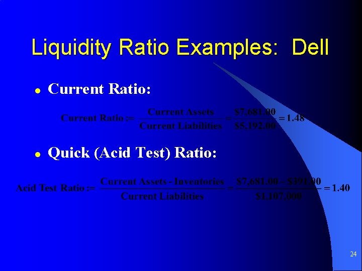 Liquidity Ratio Examples: Dell l Current Ratio: l Quick (Acid Test) Ratio: 24 