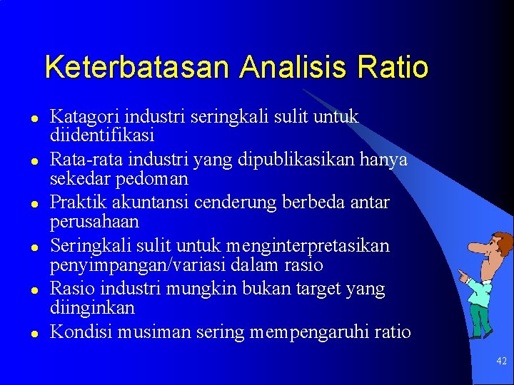 Keterbatasan Analisis Ratio l l l Katagori industri seringkali sulit untuk diidentifikasi Rata-rata industri
