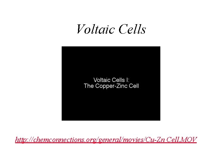 Voltaic Cells http: //chemconnections. org/general/movies/Cu-Zn Cell. MOV 