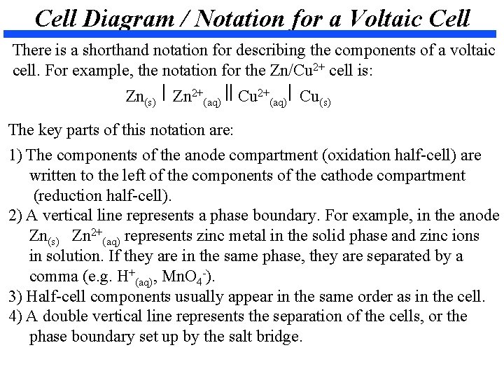 Cell Diagram / Notation for a Voltaic Cell There is a shorthand notation for