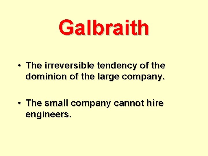 Galbraith • The irreversible tendency of the dominion of the large company. • The
