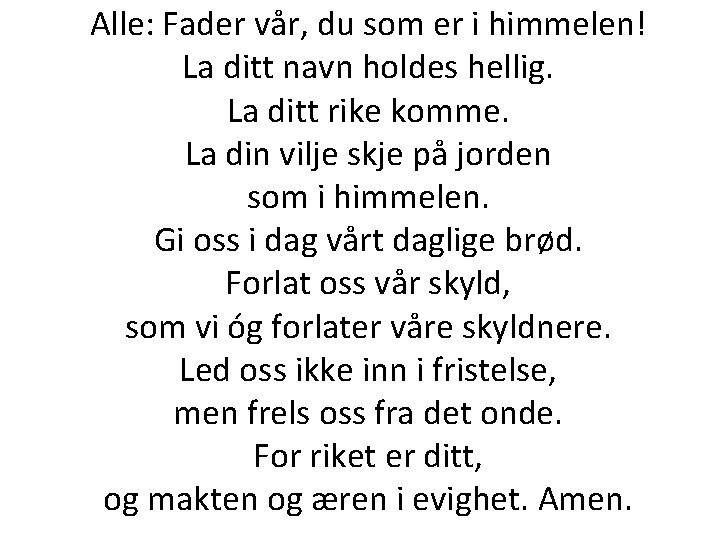Alle: Fader vår, du som er i himmelen! La ditt navn holdes hellig. La Alle: Fader vår, du som er i himmelen! La ditt navn holdes hellig. La
