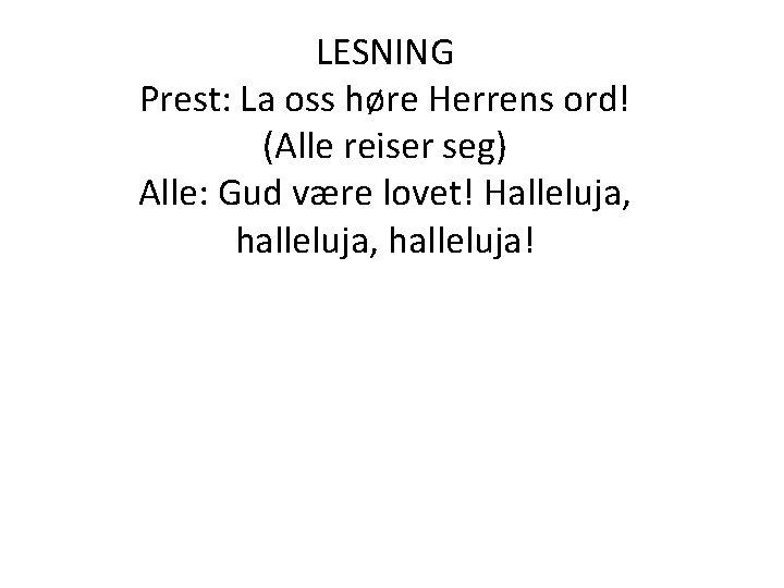 LESNING Prest: La oss høre Herrens ord! (Alle reiser seg) Alle: Gud være lovet! LESNING Prest: La oss høre Herrens ord! (Alle reiser seg) Alle: Gud være lovet!